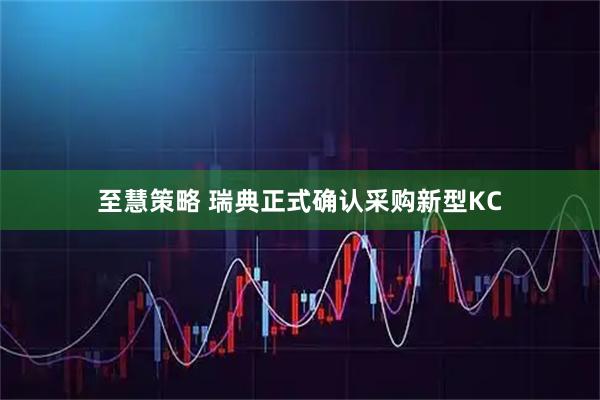 至慧策略 瑞典正式确认采购新型KC