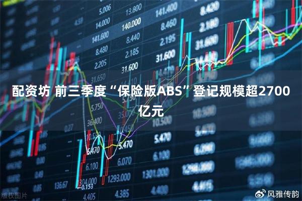 配资坊 前三季度“保险版ABS”登记规模超2700亿元