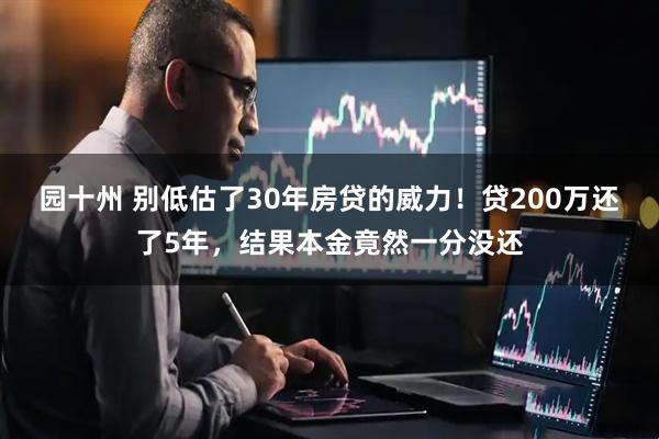园十州 别低估了30年房贷的威力！贷200万还了5年，结果本金竟然一分没还