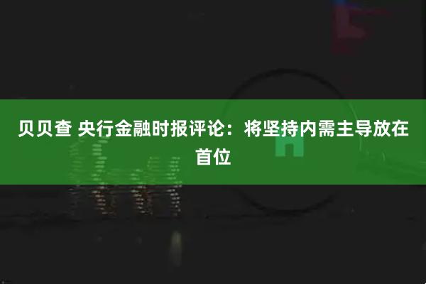 贝贝查 央行金融时报评论：将坚持内需主导放在首位