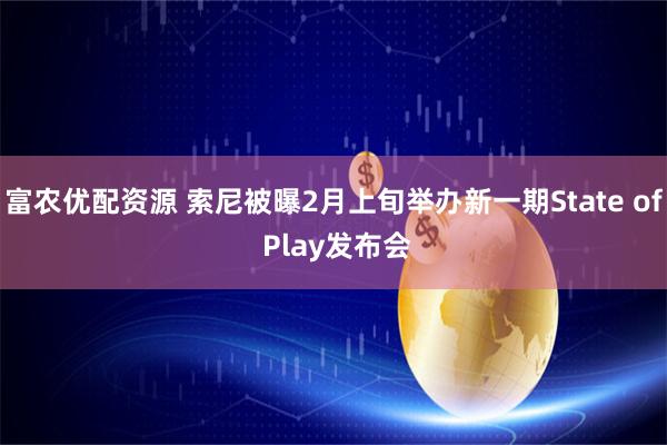 富农优配资源 索尼被曝2月上旬举办新一期State of Play发布会